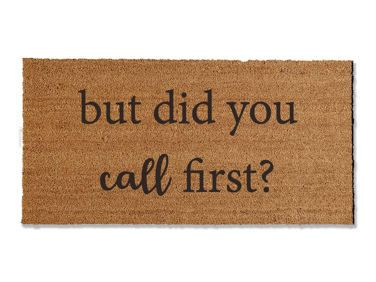 1/2-inch thick coir doormat featuring a witty phrase 'But did you call first?' This humorous and functional mat not only adds personality to your entryway but is also highly effective at trapping dirt, making it a delightful and practical addition to your home.